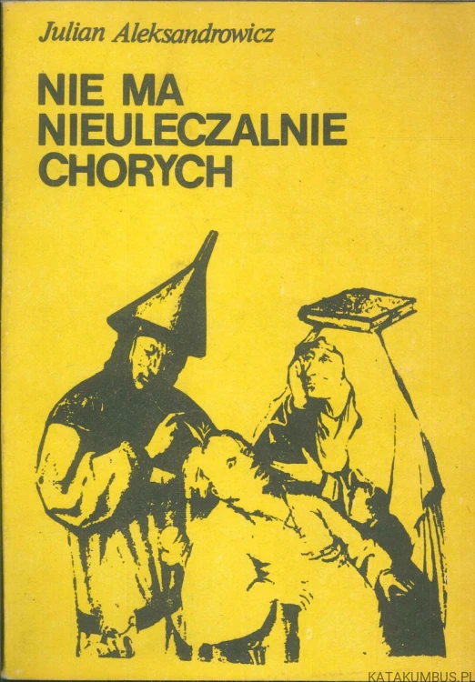 Nie ma nieuleczalnie chorych. JULIAN ALEKSANDROWICZ