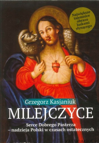 Milejczyce. Serce Dobrego Pasterza – nadzieja Polski w czasach ostatecznych. GRZEGORZ KASJANIUK