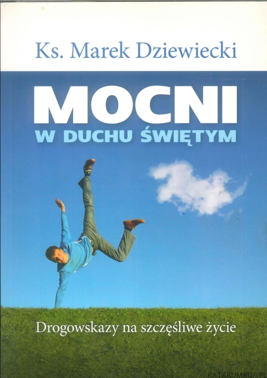 Mocni w Duchu Świętym. Drogowskazy na szczęśliwe życie. MAREK DZIEWIECKI
