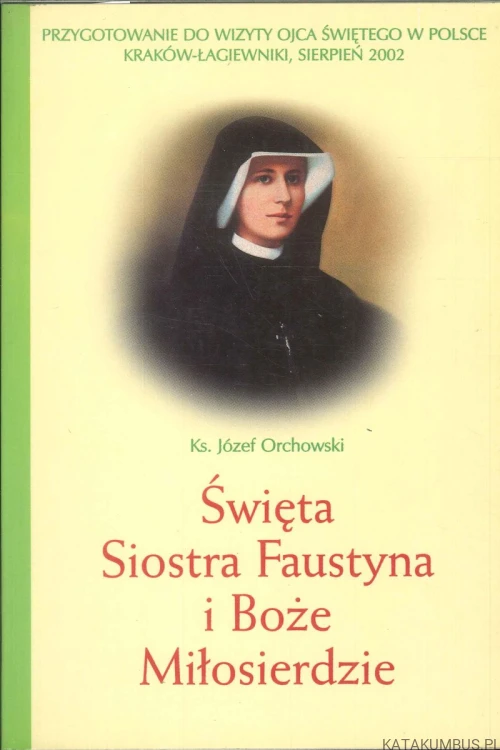 Święta Siostra Faustyna i Boże Miłosierdzie. KS. JÓZEF ORCHOWSKI