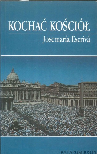 Kochać Kościół. JOSEMARÍA ESCRIVÁ