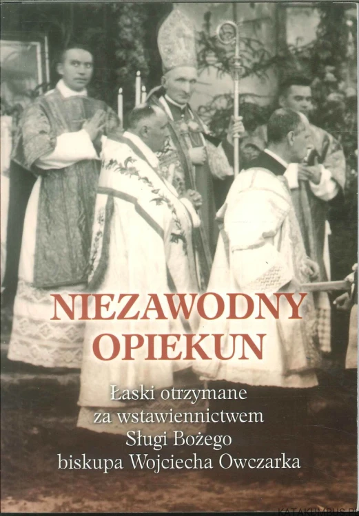 Niezawodny opiekun. Łaski otrzymane za wstawiennictwem Sługi Bożego biskupa Wojciecha Owczarka. PRACA ZBIOROWA