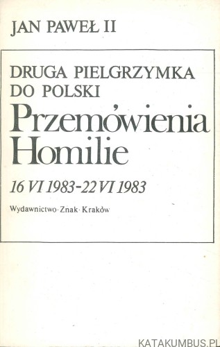 Druga pielgrzymka do Polski. Przemówienia i homilie 16 VI 1983 - 22 VI 1983. JAN PAWEŁ II