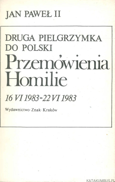 Druga pielgrzymka do Polski. Przemówienia i homilie 16 VI 1983 - 22 VI 1983. JAN PAWEŁ II