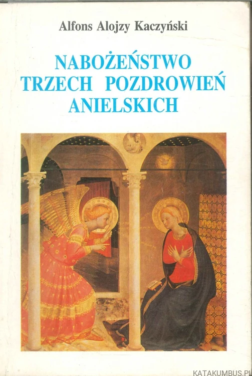 Nabożeństwo trzech pozdrowień anielskich. ALFONS ALOJZY KACZYŃSKI