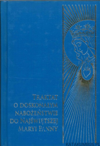 Traktat o doskonałym nabożeństwie do Najświętszej Maryi Panny. PRACA ZBIOROWA