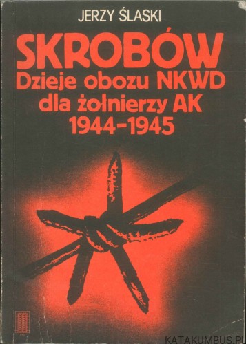 Skrobów. Dzieje obozu NKWD dla żołnierzy AK 1944-1945. JERZY ŚLASKI