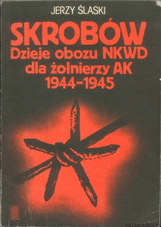 Skrobów. Dzieje obozu NKWD dla żołnierzy AK 1944-1945. JERZY ŚLASKI