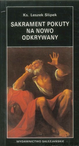 Sakrament pokuty na nowo odkrywany. KS. LESZEK SLIPEK
