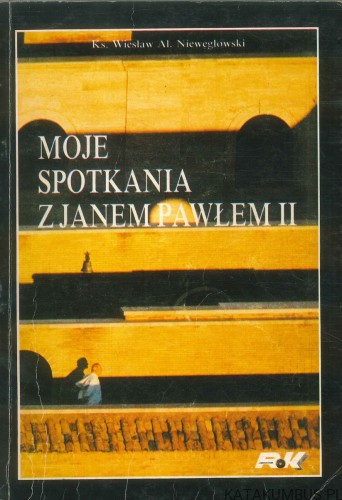 Moje spotkania z Janem Pawłem II. KS. WIESŁAW AL. NIEWEGLOWSKI