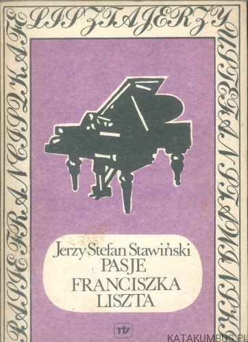 Pasje Franciszka Liszta. JERZY STEFAN STAWIŃSKI