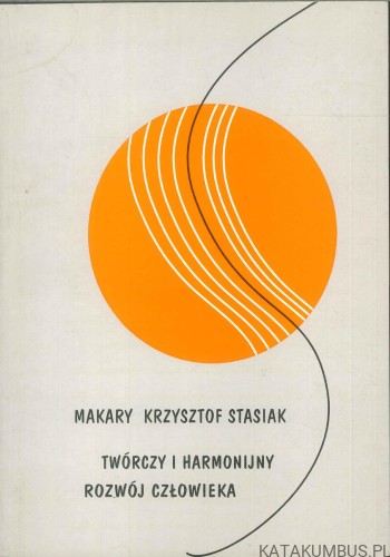Twórczy i harmonijny rozwój człowieka. MAKARY KRZYSZTOF STASIAK