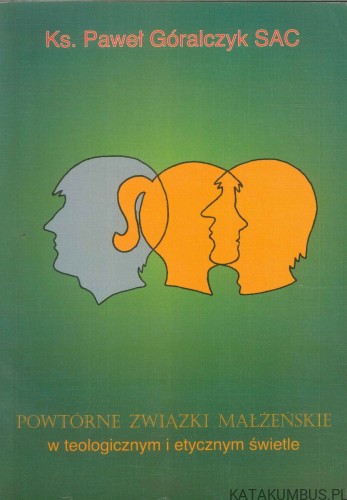 Powtórne związki małżeńskie w teologicznym i etycznym świetle. KS. PAWEŁ GÓRALCZYK SAC