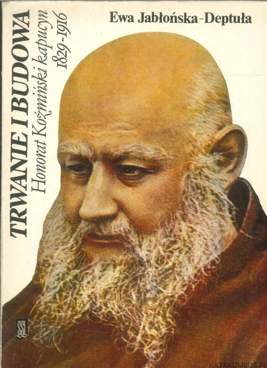Trwanie i budowa. Honorat Koźmiński kapucyn 1829-1916. EWA JABŁOŃSKA-DEPTUŁA