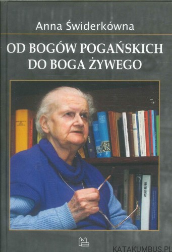 Od bogów pogańskich do Boga żywego. ANNA ŚWIDERKÓWNA