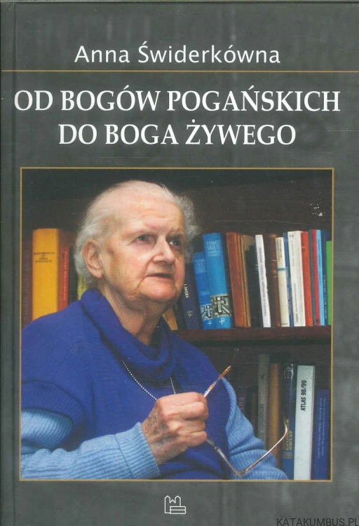 Od bogów pogańskich do Boga żywego. ANNA ŚWIDERKÓWNA