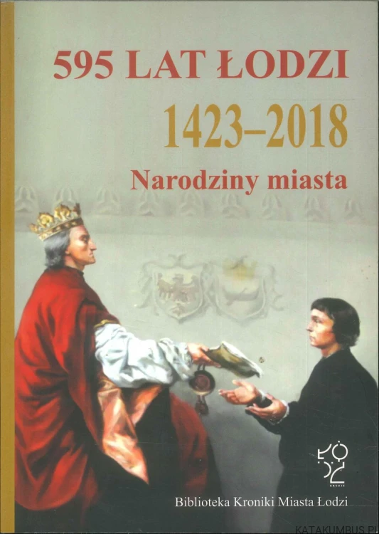 595 lat Łodzi 1423-2018. Narodziny miasta. PRACA ZBIOROWA