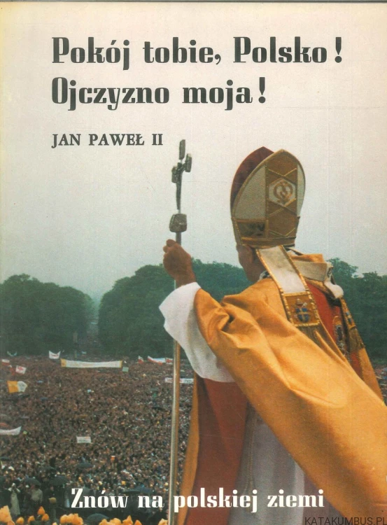 Pokój tobie, Polsko! Ojczyzno moja! Znów na polskiej ziemi. JAN PAWEŁ II