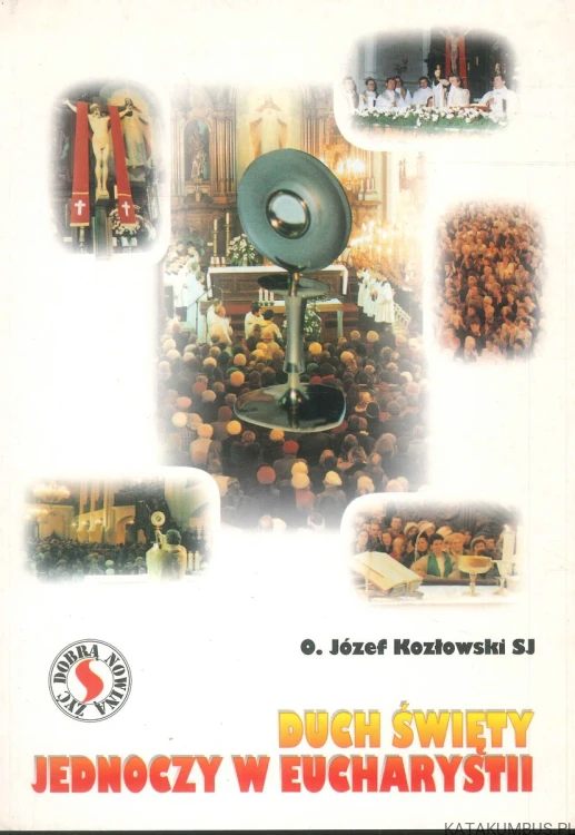 Duch Święty jednoczy w Eucharystii. JÓZEF KOZŁOWSKI SJ