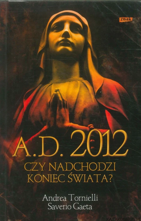 A.D. 2012. Czy nadchodzi koniec świata?. ANDREA TORNIELLI, SAVERIO GAETA