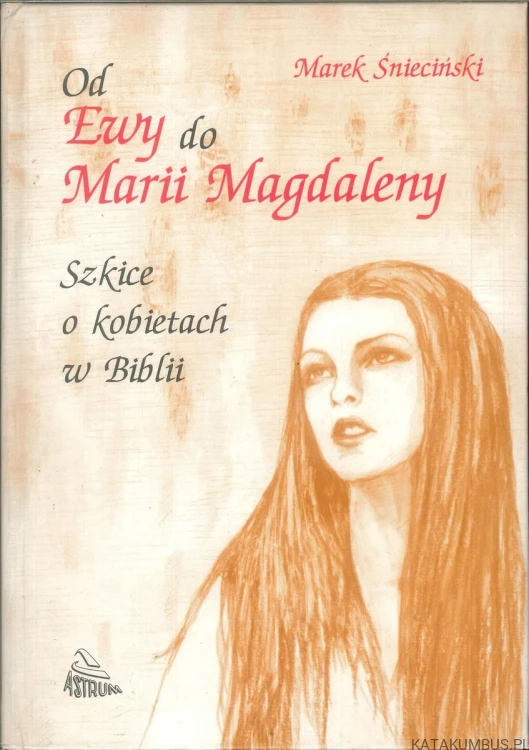 Od Ewy do Marii Magdaleny. Szkice o kobietach w Biblii. MAREK ŚNIECIŃSKI
