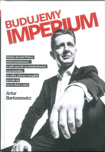 Budujemy imperium. ARTUR BARTOSZEWICZ