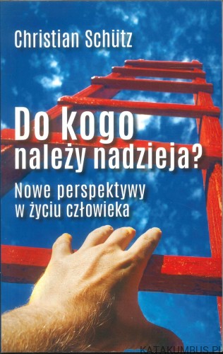 Do kogo należy nadzieja? Nowe perspektywy w życiu człowieka. CHRISTIAN SCHÜTZ