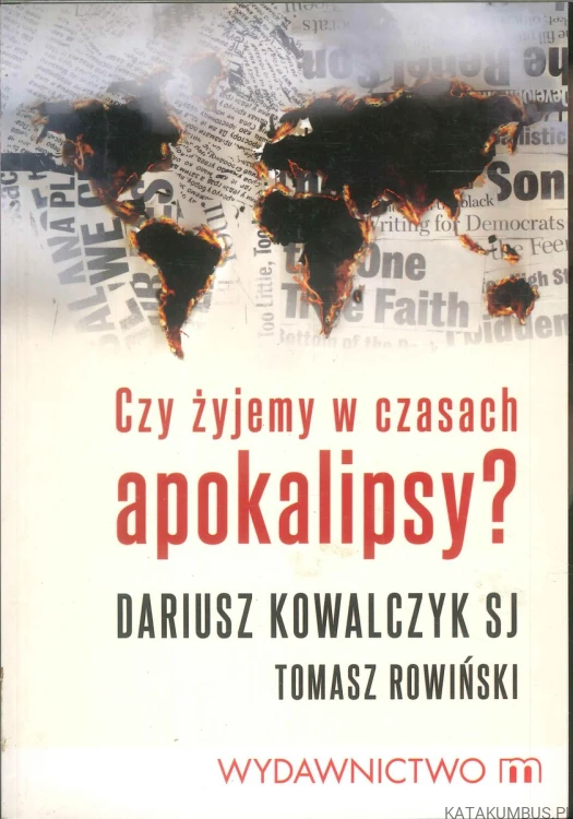 Czy żyjemy w czasach apokalipsy?. DARIUSZ KOWALCZYK SJ, TOMASZ ROWIŃSKI