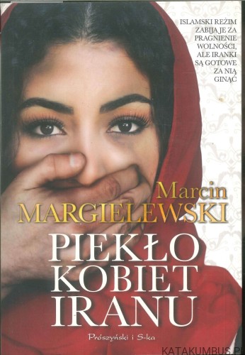 Piekło kobiet Iranu. MARCIN MARGIELEWSKI