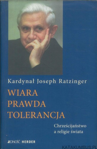 Wiara prawda tolerancja. Chrześcijaństwo a religie świata. KARDYNAŁ JOSEPH RATZINGER