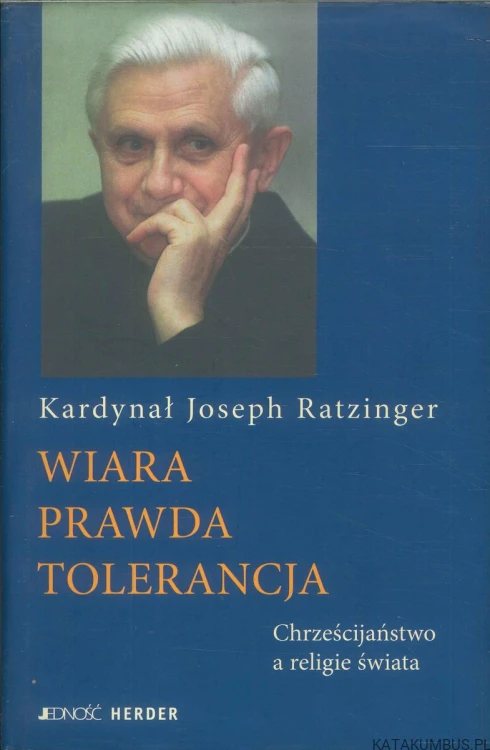 Wiara prawda tolerancja. Chrześcijaństwo a religie świata. KARDYNAŁ JOSEPH RATZINGER