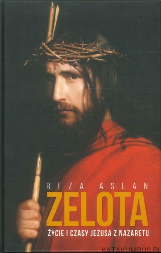 Zelota. Życie i czasy Jezusa z Nazaretu. REZA ASLAN