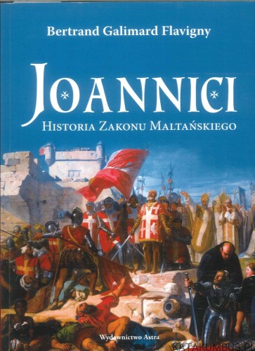 Joannici. Historia Zakonu Maltańskiego. BERTRAND GALIMARD FLAVIGNY
