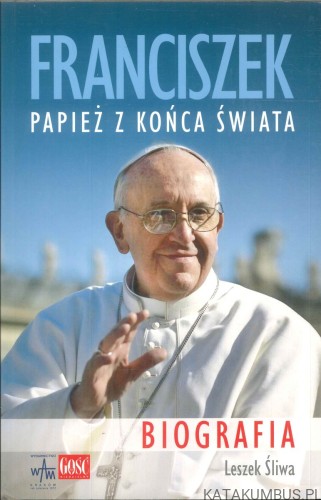 Franciszek. Papież z końca świata. Biografia. LESZEK ŚLIWA