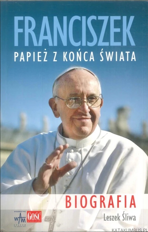 Franciszek. Papież z końca świata. Biografia. LESZEK ŚLIWA