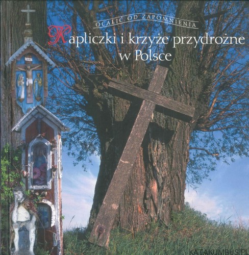 Kapliczki i krzyże przydrożne w Polsce. TOMASZ CZERWIŃSKI