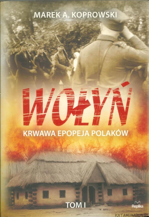 Wołyń. Krwawa epopeja Polaków. Tom I. MAREK A. KOPROWSKI