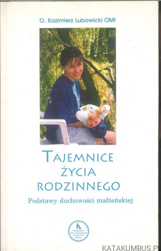 Tajemnice życia rodzinnego. Podstawy duchowości małżeńskiej. KAZIMIERZ LUBOWICKI OMI