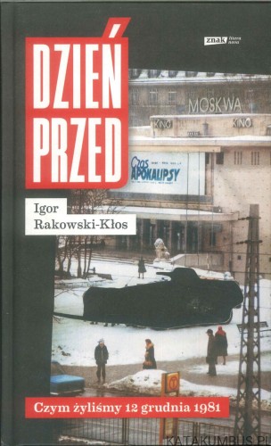 Dzień przed. Czym żyliśmy 12 grudnia 1981. IGOR RAKOWSKI-KŁOS
