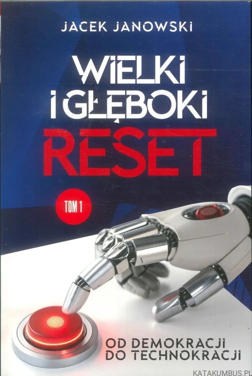 Wielki i głęboki reset. Od demokracji do technokracji. Tom 1. JACEK JANOWSKI