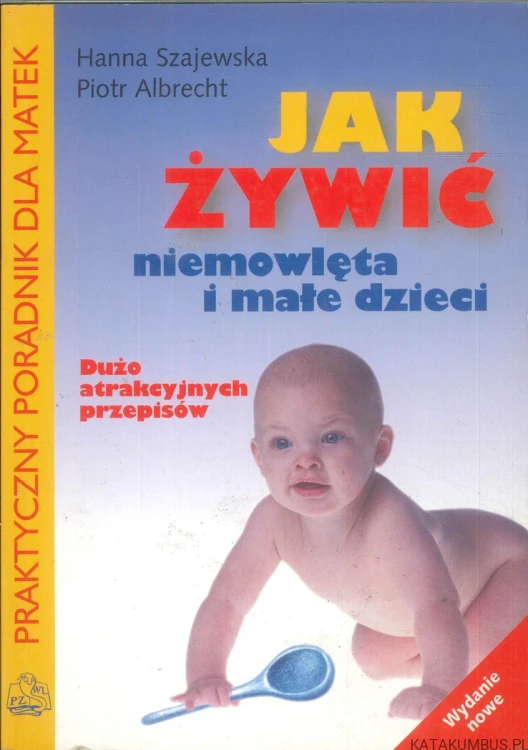 Jak żywić niemowlęta i małe dzieci. HANNA SZAJEWSKA, PIOTR ALBRECHT