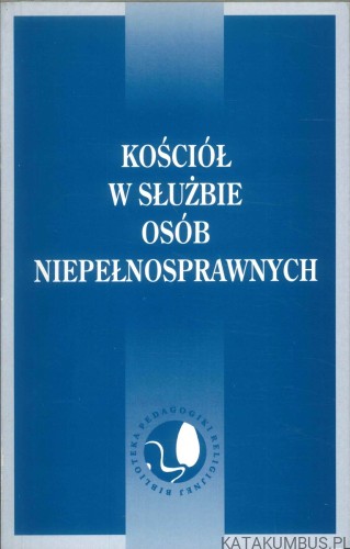 Kościół w służbie osób niepełnosprawnych. PRACA ZBIOROWA