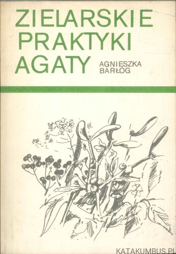 Zielarskie praktyki Agaty. AGNIESZKA BARŁÓG