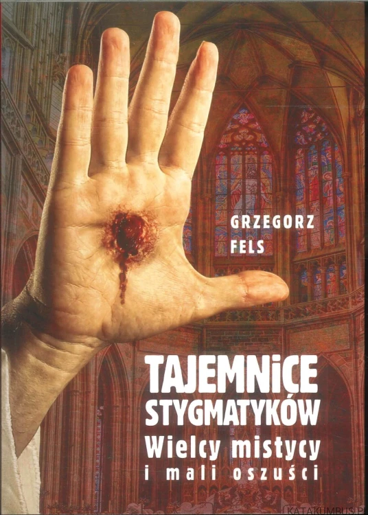 Tajemnice stygmatyków. Wielcy mistycy i mali oszuści. GRZEGORZ FELS
