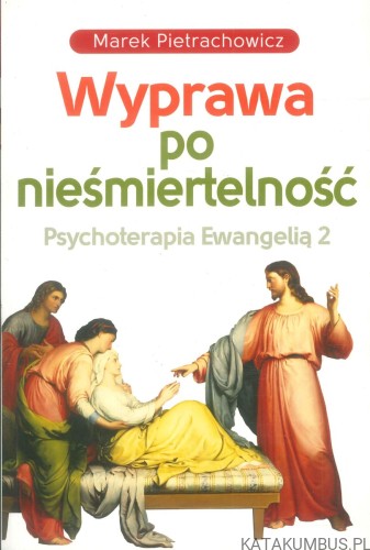 Wyprawa po nieśmiertelność. Psychoterapia Ewangelią 2. MAREK PIETRACHOWICZ