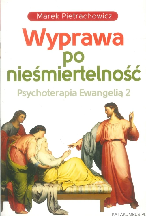 Wyprawa po nieśmiertelność. Psychoterapia Ewangelią 2. MAREK PIETRACHOWICZ