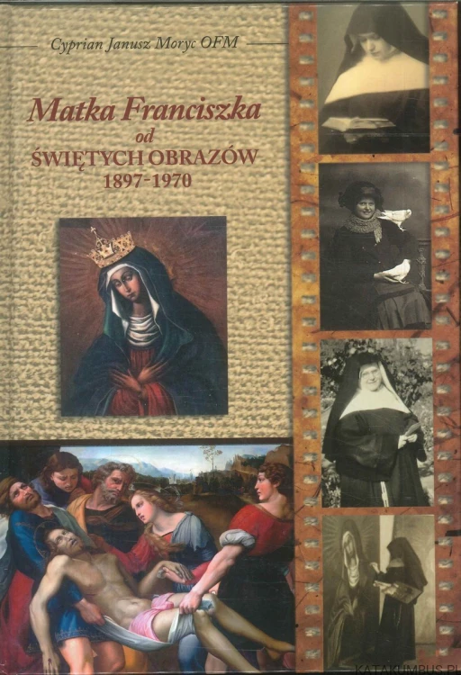 Matka Franciszka od Świętych Obrazów 1897-1970. CYPRIAN JANUSZ MORYC OFM
