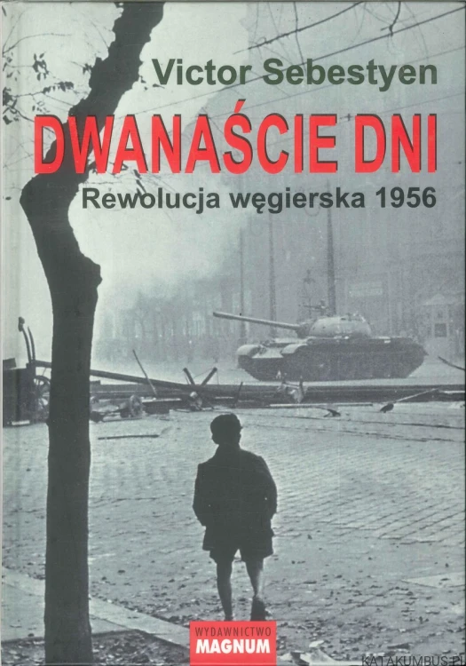 Dwanaście dni. Rewolucja węgierska 1956. VICTOR SEBESTYEN