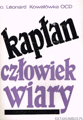 Kapłan. Człowiek wiary. O. LEONARD KOWALÓWKA OCD