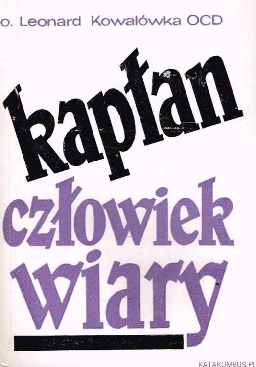 Kapłan. Człowiek wiary. O. LEONARD KOWALÓWKA OCD